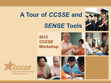 A Tour of CCSSE and SENSE Tools 2012 CCCSE Workshop.