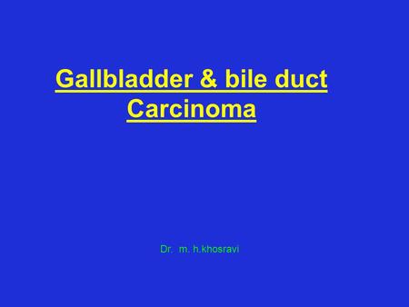 Gallbladder & bile duct Carcinoma Dr. m. h.khosravi.