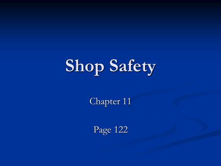 Shop Safety Chapter 11 Page 122. First Aid If you need it---It’s here. If you need it---It’s here. Don’t give me the Quote- “Tough Guy Act” Don’t give.