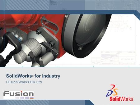 SolidWorks ® for Industry Fusion Works UK Ltd. SolidWorks Corporation History 199319951997200020011999199819961994 Company founded Released SolidWorks.