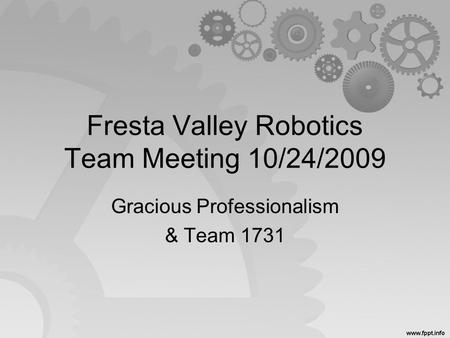 Fresta Valley Robotics Team Meeting 10/24/2009 Gracious Professionalism & Team 1731.