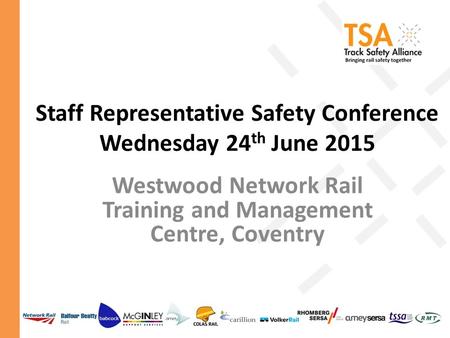 Staff Representative Safety Conference Wednesday 24 th June 2015 Westwood Network Rail Training and Management Centre, Coventry.