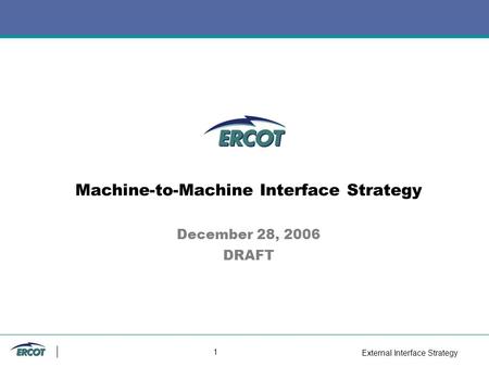 External Interface Strategy 1 Machine-to-Machine Interface Strategy December 28, 2006 DRAFT.