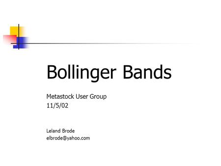 Bollinger Bands Metastock User Group 11/5/02 Leland Brode