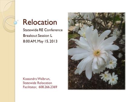 Relocation Statewide RE Conference Breakout Session L 8:00 AM, May 15, 2013 Kassandra Walbrun, Statewide Relocation Facilitator, 608.266.2369.