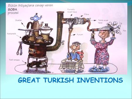 GREAT TURKISH INVENTIONS. As they lived,human-being tried to change their life styles for a better condition. So they decided to create new things to.