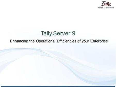 Tally.Server 9 Enhancing the Operational Efficiencies of your Enterprise.