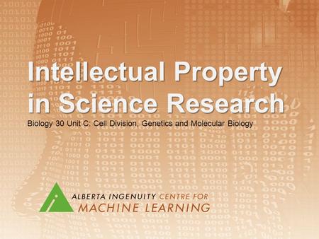 Intellectual Property in Science Research Biology 30 Unit C: Cell Division, Genetics and Molecular Biology.