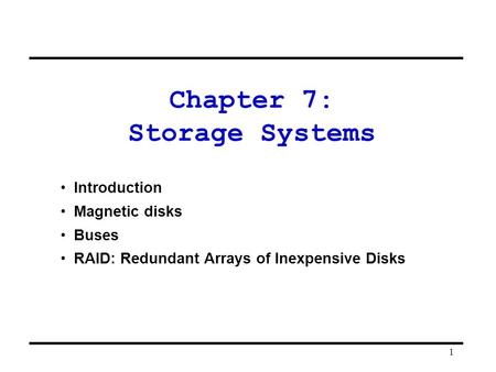 1 Chapter 7: Storage Systems Introduction Magnetic disks Buses RAID: Redundant Arrays of Inexpensive Disks.