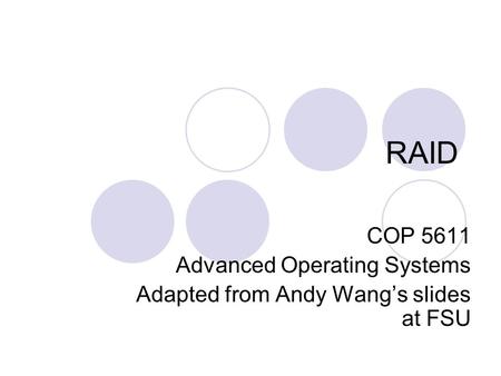 RAID COP 5611 Advanced Operating Systems Adapted from Andy Wang’s slides at FSU.