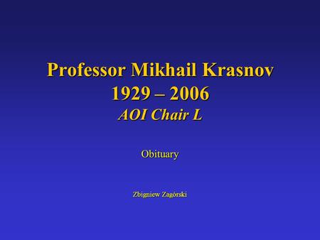 Professor Mikhail Krasnov 1929 – 2006 AOI Chair L