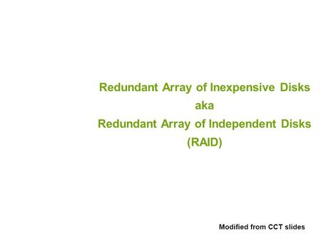 Redundant Array of Inexpensive Disks aka Redundant Array of Independent Disks (RAID) Modified from CCT slides.