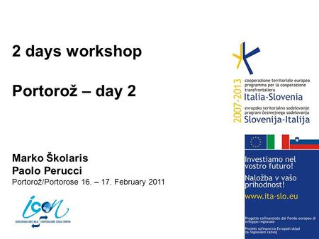 2 days workshop Portorož – day 2 Marko Školaris Paolo Perucci Portorož/Portorose 16. – 17. February 2011.