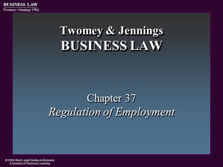 © 2004 West Legal Studies in Business A Division of Thomson Learning BUSINESS LAW Twomey Jennings 1 st Ed. Twomey & Jennings BUSINESS LAW Chapter 37 Regulation.