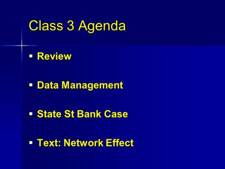 Class 3 Agenda  Review  Data Management  State St Bank Case  Text: Network Effect.