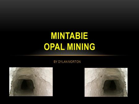 BY DYLAN MORTON MINTABIE OPAL MINING It is 268km from Coober Pedy. As in many other part of South Australia, Aborigines were reportedly the first people.