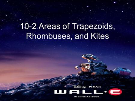 10-2 Areas of Trapezoids, Rhombuses, and Kites. You will find the area of a trapezoid, a rhombus, and a kite.