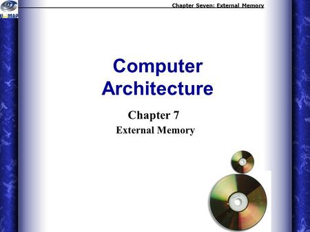 Chapter 7 External Memory Computer Architecture Chapter Seven: External Memory.