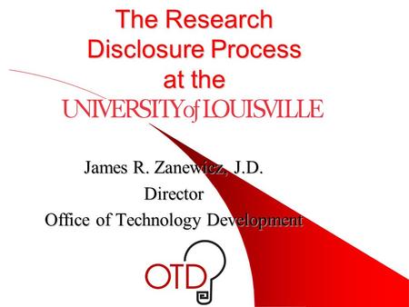 The Research Disclosure Process at the James R. Zanewicz, J.D. Director Office of Technology Development.