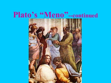 Plato’s “Meno” --continued. Meno’s attempts (78b-79e): Virtue is the power to acquire good things. Virtue is the power to acquire good things justly or.