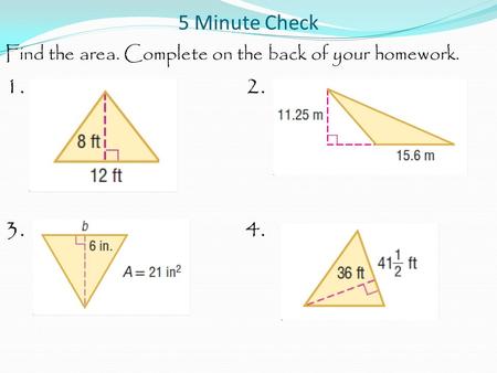 5 Minute Check Find the area. Complete on the back of your homework. 1. 2. 3. 4.