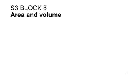 S3 BLOCK 8 Area and volume 1. Area I can find the area of the following 2D shapes.  Rectangle  Triangle  Trapezium  Circle.