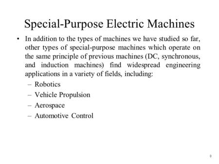 0 Special-Purpose Electric Machines In addition to the types of machines we have studied so far, other types of special-purpose machines which operate.