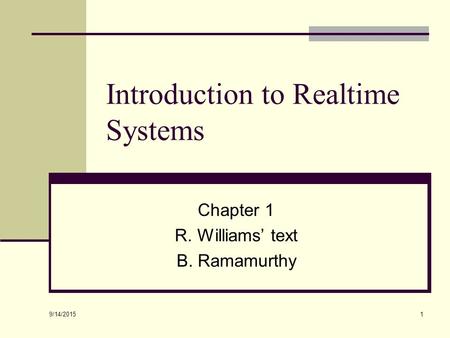 9/14/2015 1 Introduction to Realtime Systems Chapter 1 R. Williams’ text B. Ramamurthy.