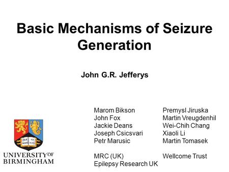 Basic Mechanisms of Seizure Generation John G.R. Jefferys Marom BiksonPremysl Jiruska John FoxMartin Vreugdenhil Jackie DeansWei-Chih Chang Joseph CsicsvariXiaoli.