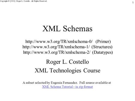 Copyright © [2001]. Roger L. Costello. All Rights Reserved. 1 XML Schemas  (Primer)