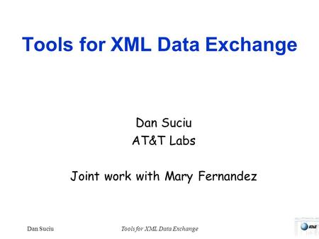 Dan SuciuTools for XML Data Exchange Dan Suciu AT&T Labs Joint work with Mary Fernandez.