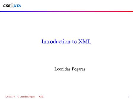 CSE 5330 © Leonidas Fegaras XML1 Introduction to XML Leonidas Fegaras.