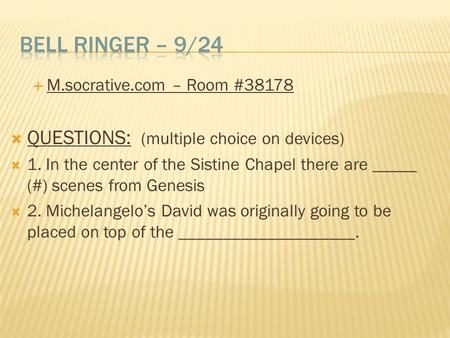  M.socrative.com – Room #38178  QUESTIONS: (multiple choice on devices)  1. In the center of the Sistine Chapel there are _____ (#) scenes from Genesis.