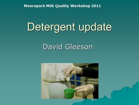 Detergent update David Gleeson Moorepark Milk Quality Workshop 2011.