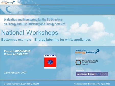 Contract number: EIE/06/128/SI2.445841 Project duration: November 06 - April 2009 National Workshops Bottom up example – Energy labelling for white appliances.