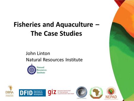 John Linton Natural Resources Institute Fisheries and Aquaculture – The Case Studies.