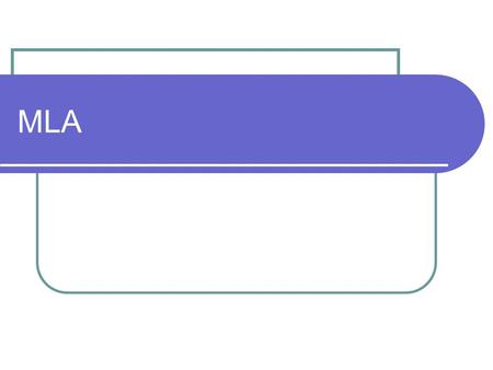 MLA. What is MLA? M odern L anguage A ssociation A method of citing references in research papers.