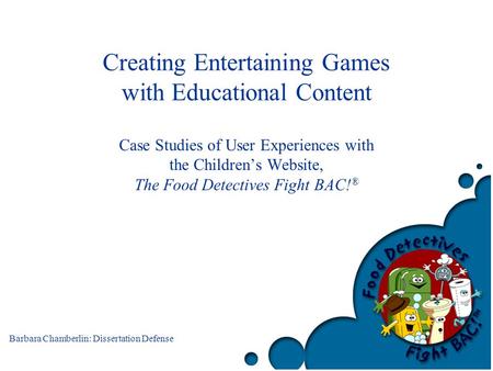 Barbara Chamberlin: Dissertation Defense Creating Entertaining Games with Educational Content Case Studies of User Experiences with the Children’s Website,