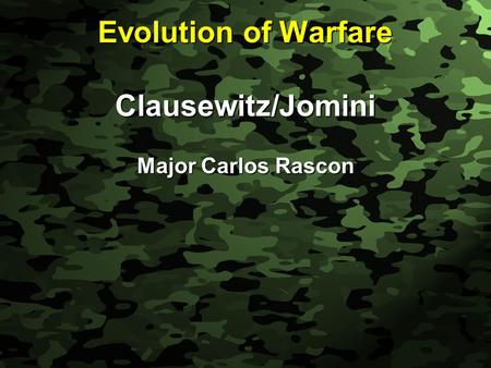 Slide 1 Evolution of Warfare Clausewitz/Jomini Major Carlos Rascon.