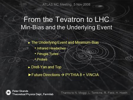 Peter Skands Theoretical Physics Dept., Fermilab ► The Underlying Event and Minimum-Bias Infrared Headaches Infrared Headaches Perugia Tunes Perugia Tunes.