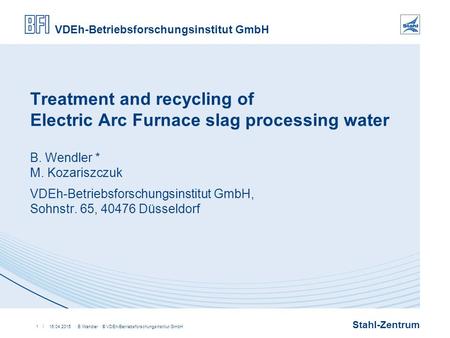 Stahl-Zentrum VDEh-Betriebsforschungsinstitut GmbH | 16.04.2015· B.Wendler · © VDEh-Betriebsforschungsinstitut GmbH1 Treatment and recycling of Electric.