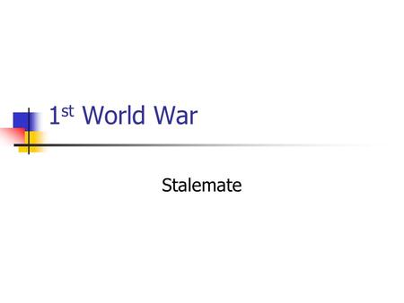 1 st World War Stalemate. The Schlieffen Plan Aimed to attack and defeat France through Belgium before the Russians were ready, then turn back to fight.