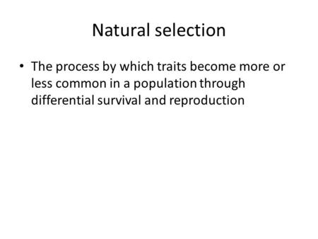 Natural selection The process by which traits become more or less common in a population through differential survival and reproduction.