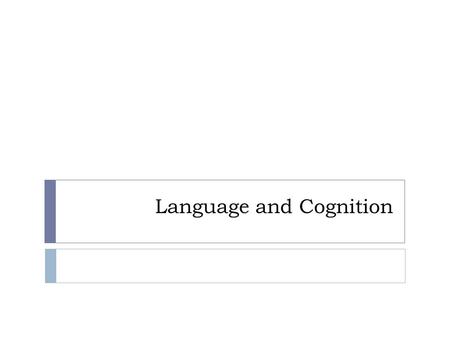 Language and Cognition. Language is the arrangement of sounds to communicate ideas…  1. Language is arbitrary-words don’t sound like the ideas they are.