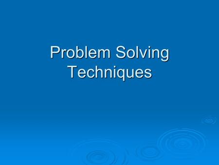 Problem Solving Techniques.  There are many approaches to problem solving, depending on the problem.  The traditional approach involves:  Clarifying.