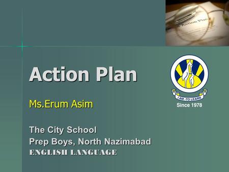 Action Plan Ms.Erum Asim The City School Prep Boys, North Nazimabad ENGLISH LANGUAGE.