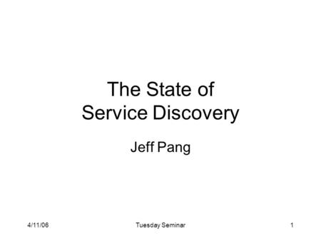 4/11/06Tuesday Seminar1 The State of Service Discovery Jeff Pang.