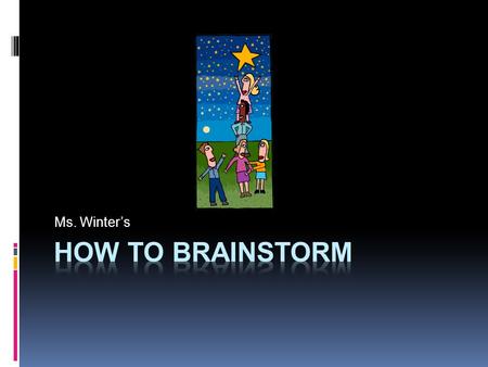 Ms. Winter’s. What is BRAINSTORMING?  A technique for thinking up a storm of ideas together QUESTION: What is meant by the saying “two heads are better.