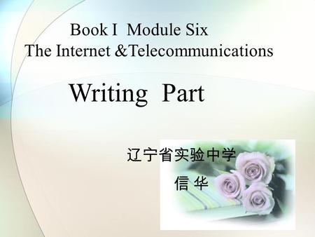 Book I Module Six The Internet &Telecommunications Writing Part 辽宁省实验中学 信 华.