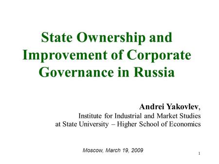 1 State Ownership and Improvement of Corporate Governance in Russia Andrei Yakovlev, Institute for Industrial and Market Studies at State University –